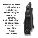 Moldura Botão Vidro Elétrico Onix Lado Direito 2020 Original